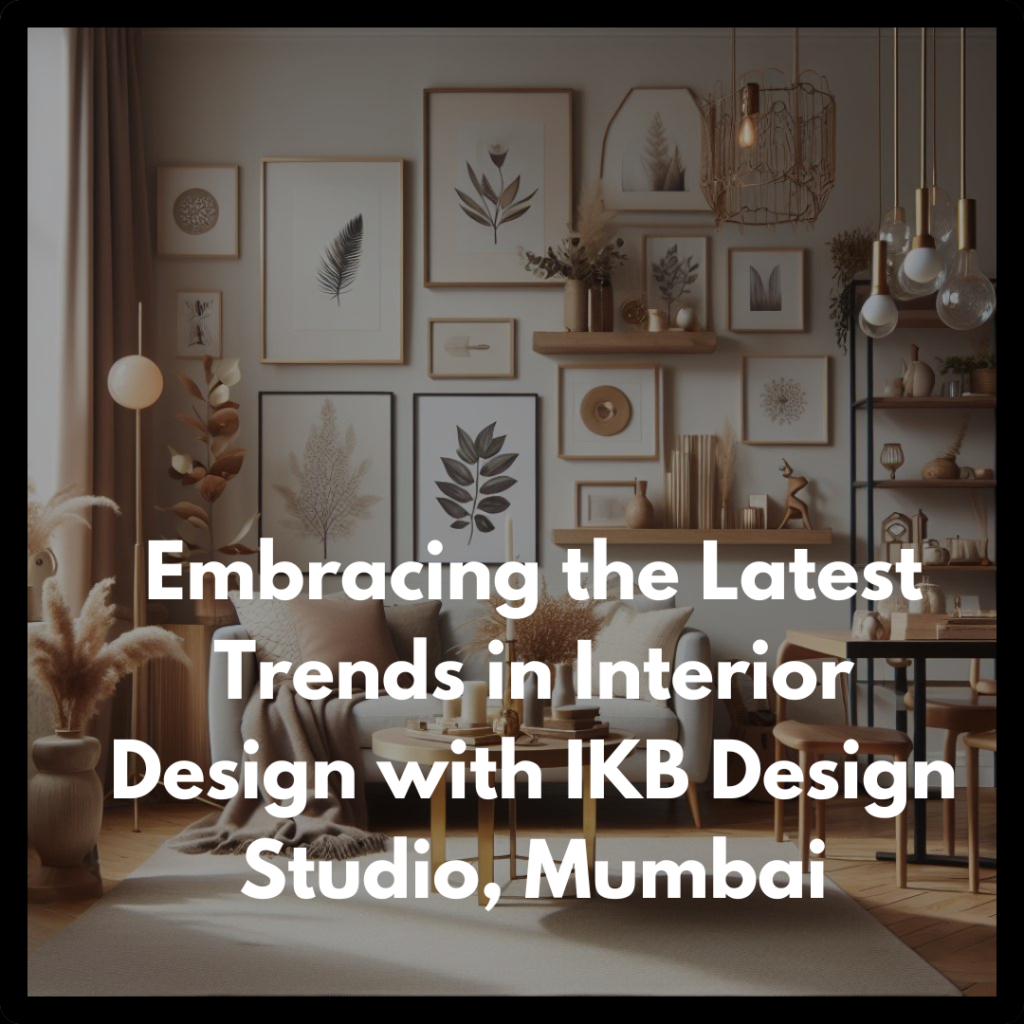 Embracing the Latest Trends in Interior Design with IKB Design Studio, Mumbai